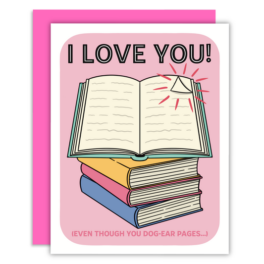 A greeting card with a pink background and a stack of books on it with an open book and a page dog-eared. Text runs across the top of the image that says “I Love YoU!” and on the bottom says “(Even though you dog-ear pages…)